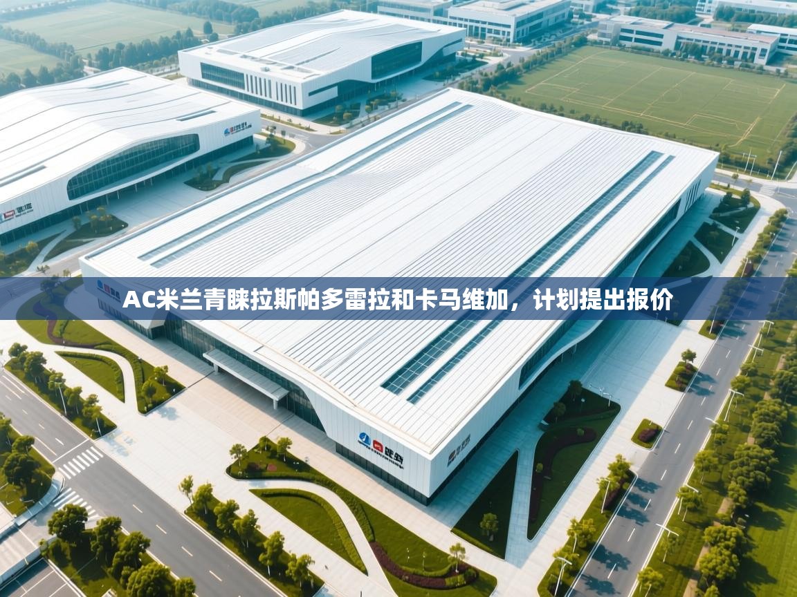 爱游戏体育官网app-AC米兰青睐拉斯帕多雷拉和卡马维加，计划提出报价  第2张