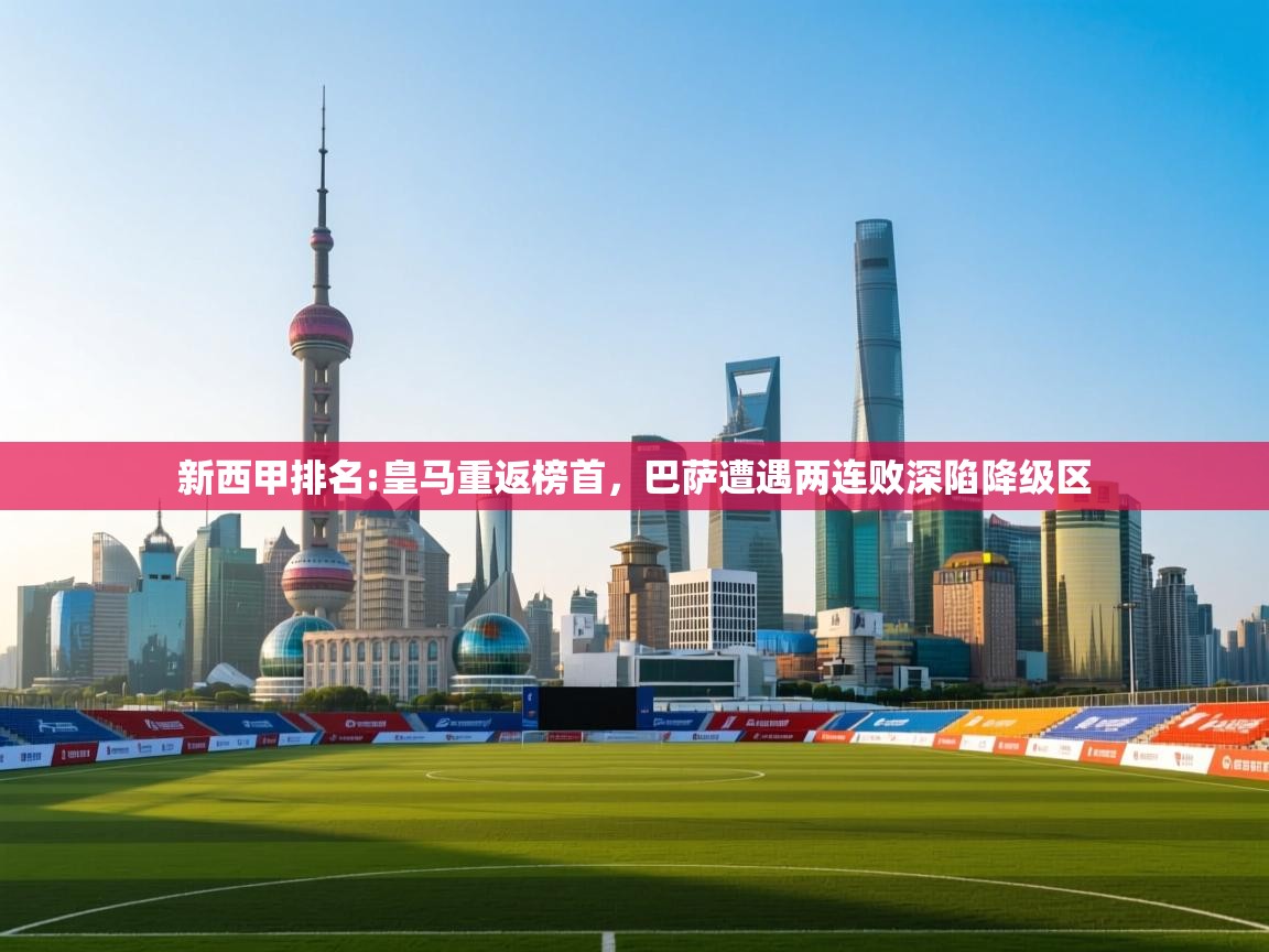 爱游戏体育官网app-新西甲排名:皇马重返榜首，巴萨遭遇两连败深陷降级区  第1张