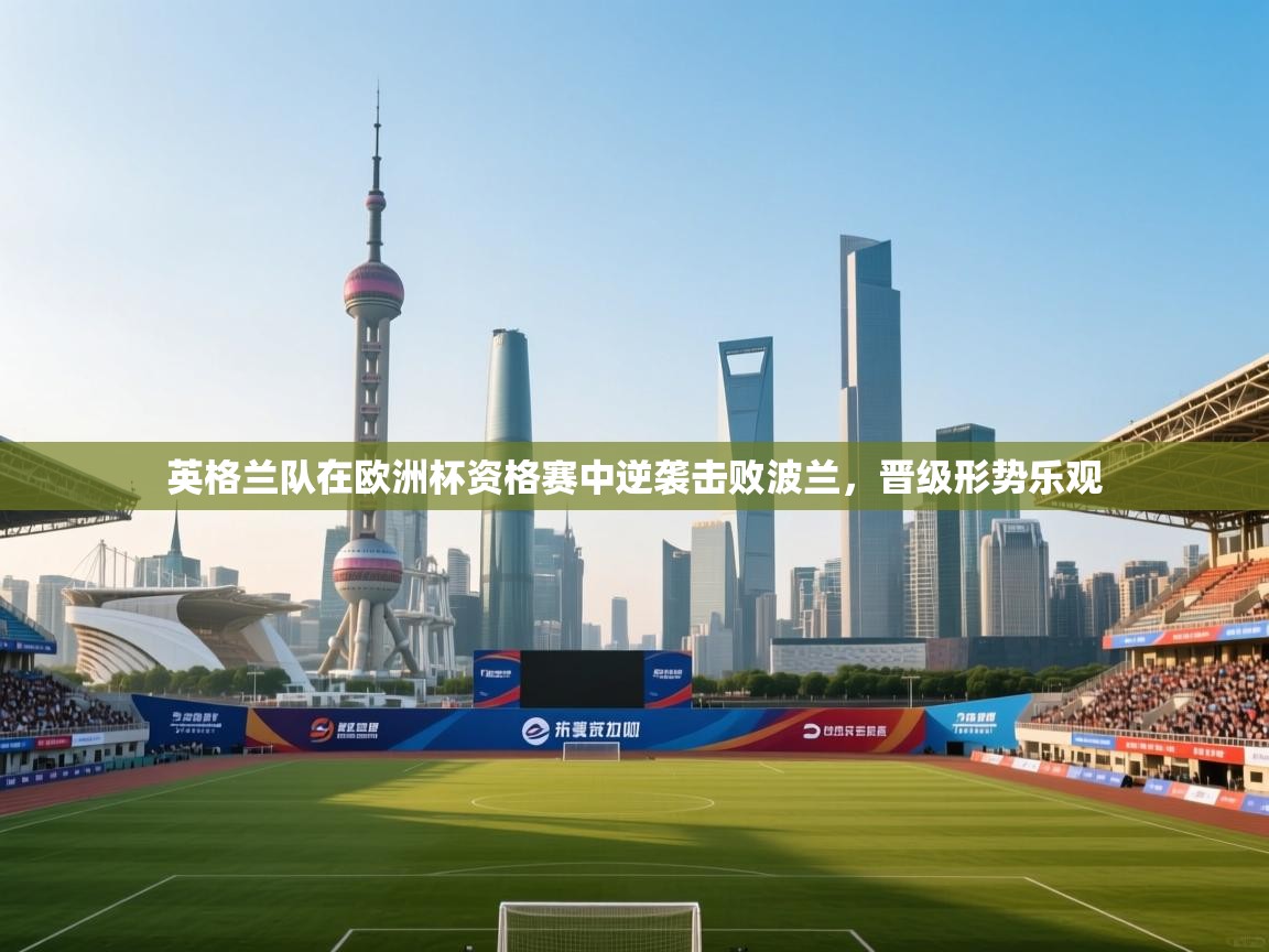 爱游戏娱乐平台信誉好16-英格兰队在欧洲杯资格赛中逆袭击败波兰，晋级形势乐观  第4张