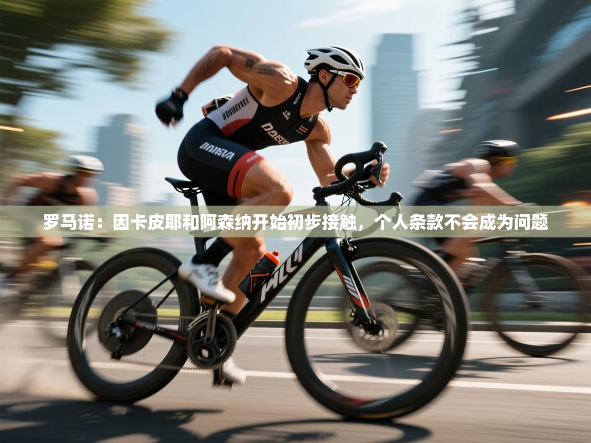 爱游戏体育下载-罗马诺：因卡皮耶和阿森纳开始初步接触，个人条款不会成为问题  第2张