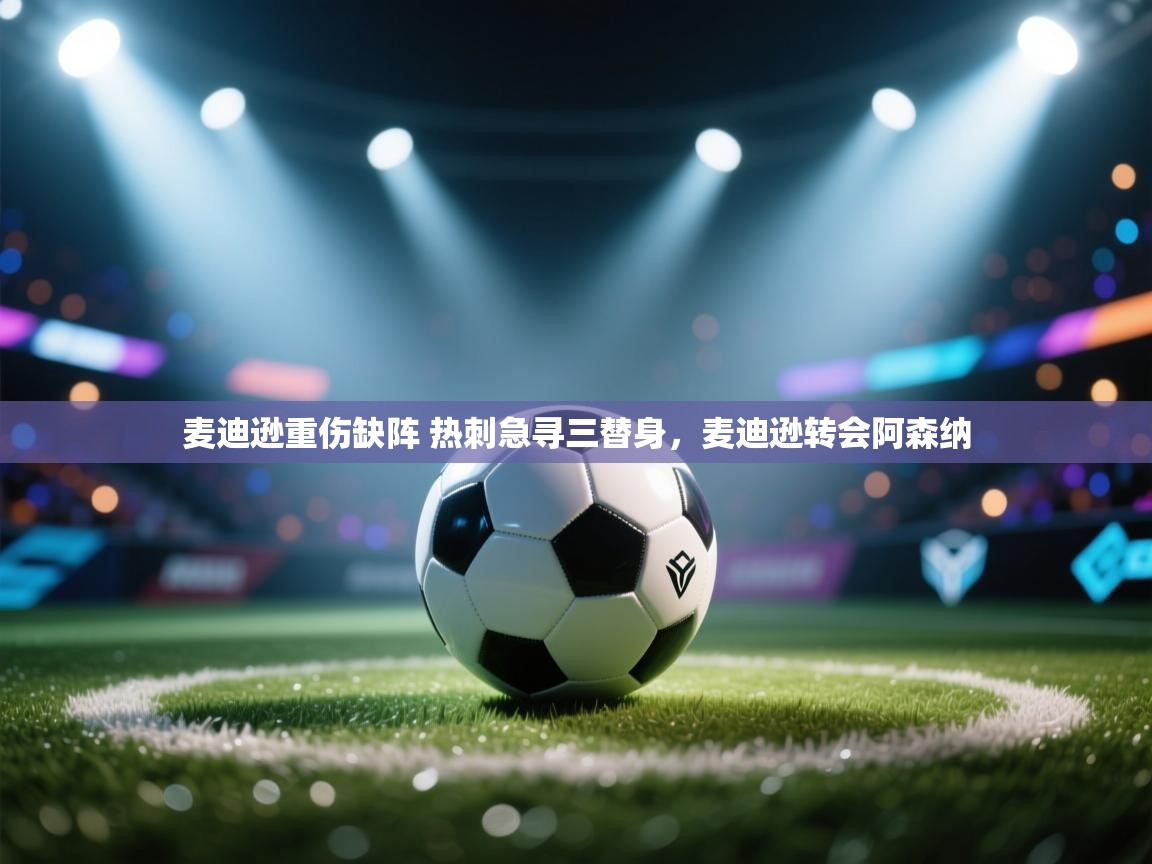 爱游戏体育娱乐-麦迪逊重伤缺阵 热刺急寻三替身，麦迪逊转会阿森纳  第2张