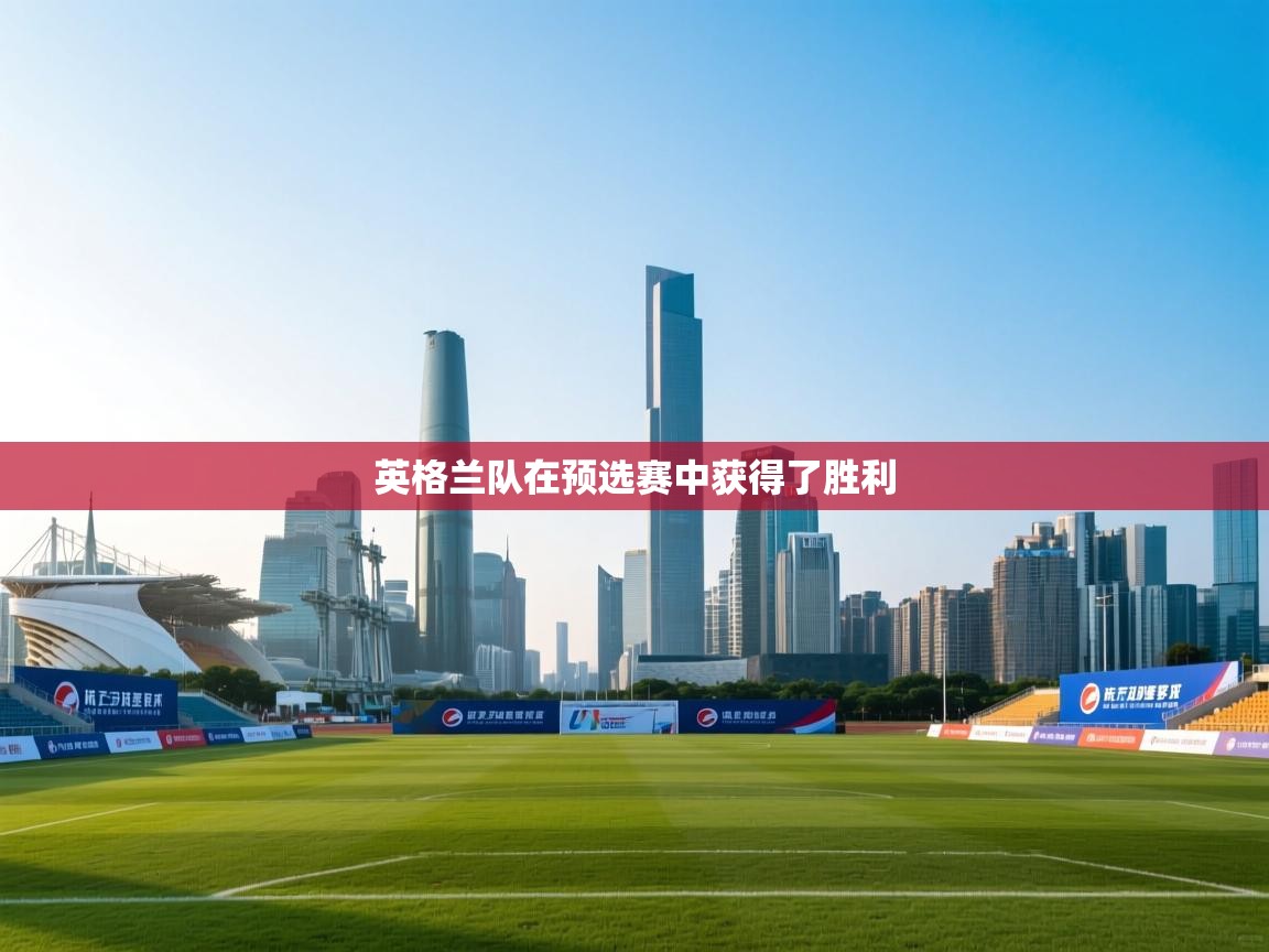 爱游戏体育官网-英格兰队在预选赛中获得了胜利  第1张