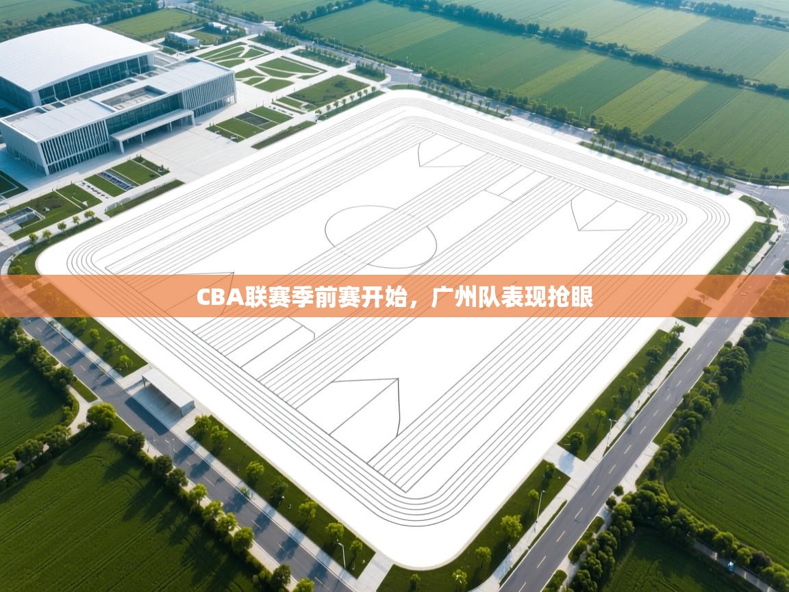 爱游戏体育下载-CBA联赛季前赛开始，广州队表现抢眼  第1张